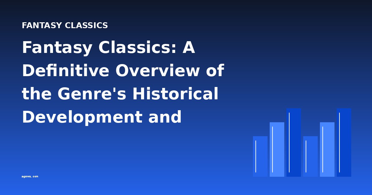 Fantasy Classics: A Definitive Overview of the Genre's Historical Development and Enduring Legacy