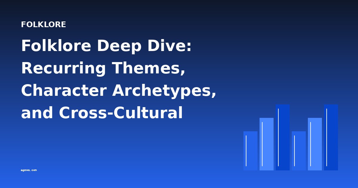 Folklore Deep Dive: Recurring Themes, Character Archetypes, and Cross-Cultural Motifs
