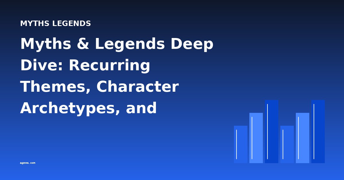 Myths & Legends Deep Dive: Recurring Themes, Character Archetypes, and Cross-Cultural Comparisons